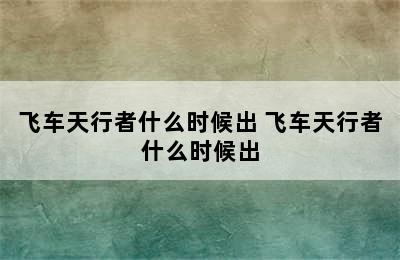 飞车天行者什么时候出 飞车天行者什么时候出